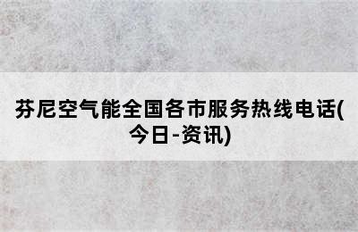 芬尼空气能全国各市服务热线电话(今日-资讯)