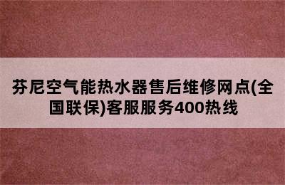 芬尼空气能热水器售后维修网点(全国联保)客服服务400热线