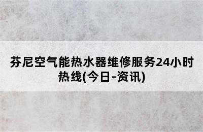 芬尼空气能热水器维修服务24小时热线(今日-资讯)