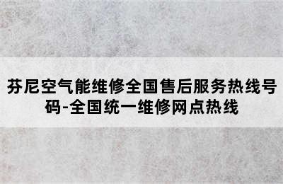 芬尼空气能维修全国售后服务热线号码-全国统一维修网点热线