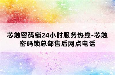 芯触密码锁24小时服务热线-芯触密码锁总部售后网点电话