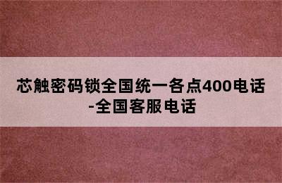 芯触密码锁全国统一各点400电话-全国客服电话