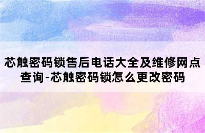 芯触密码锁售后电话大全及维修网点查询-芯触密码锁怎么更改密码