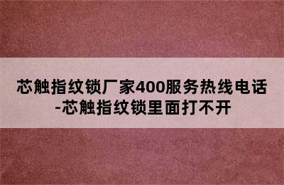 芯触指纹锁厂家400服务热线电话-芯触指纹锁里面打不开