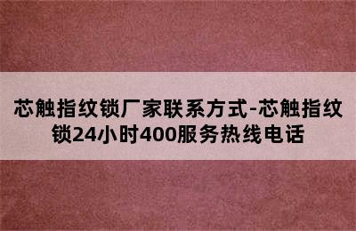 芯触指纹锁厂家联系方式-芯触指纹锁24小时400服务热线电话