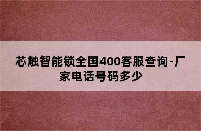 芯触智能锁全国400客服查询-厂家电话号码多少