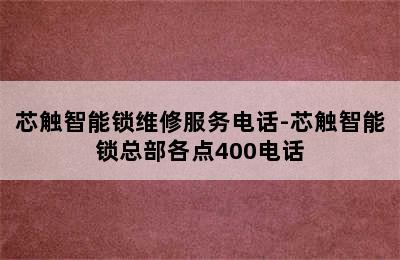 芯触智能锁维修服务电话-芯触智能锁总部各点400电话