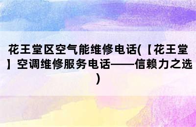 花王堂区空气能维修电话(【花王堂】空调维修服务电话——信赖力之选)