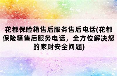 花都保险箱售后服务售后电话(花都保险箱售后服务电话，全方位解决您的家财安全问题)