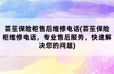 芸苼保险柜售后维修电话(芸苼保险柜维修电话，专业售后服务，快速解决您的问题)