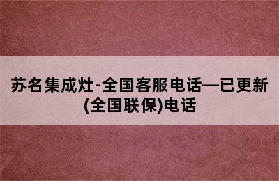 苏名集成灶-全国客服电话—已更新(全国联保)电话