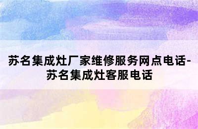 苏名集成灶厂家维修服务网点电话-苏名集成灶客服电话