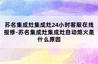 苏名集成灶集成灶24小时客服在线报修-苏名集成灶集成灶自动熄火是什么原因