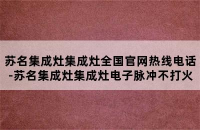 苏名集成灶集成灶全国官网热线电话-苏名集成灶集成灶电子脉冲不打火