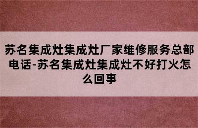 苏名集成灶集成灶厂家维修服务总部电话-苏名集成灶集成灶不好打火怎么回事