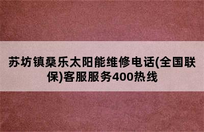 苏坊镇桑乐太阳能维修电话(全国联保)客服服务400热线