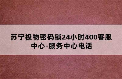 苏宁极物密码锁24小时400客服中心-服务中心电话