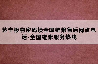 苏宁极物密码锁全国维修售后网点电话-全国维修服务热线