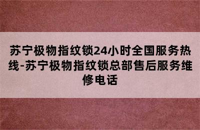 苏宁极物指纹锁24小时全国服务热线-苏宁极物指纹锁总部售后服务维修电话