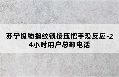 苏宁极物指纹锁按压把手没反应-24小时用户总部电话