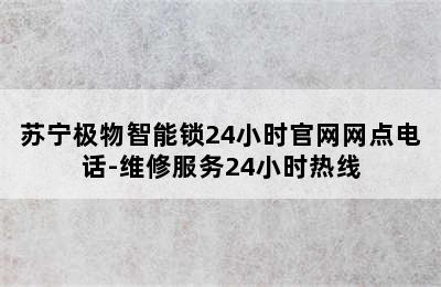 苏宁极物智能锁24小时官网网点电话-维修服务24小时热线