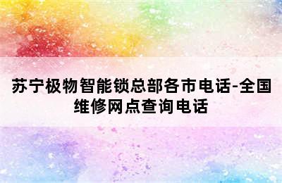 苏宁极物智能锁总部各市电话-全国维修网点查询电话