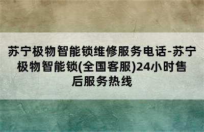 苏宁极物智能锁维修服务电话-苏宁极物智能锁(全国客服)24小时售后服务热线