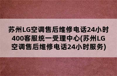 苏州LG空调售后维修电话24小时400客服统一受理中心(苏州LG空调售后维修电话24小时服务)