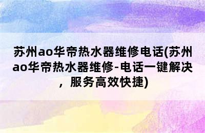 苏州ao华帝热水器维修电话(苏州ao华帝热水器维修-电话一键解决，服务高效快捷)