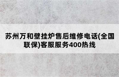 苏州万和壁挂炉售后维修电话(全国联保)客服服务400热线