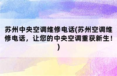 苏州中央空调维修电话(苏州空调维修电话，让您的中央空调重获新生！)