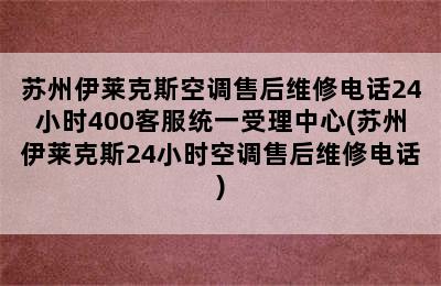 苏州伊莱克斯空调售后维修电话24小时400客服统一受理中心(苏州伊莱克斯24小时空调售后维修电话)