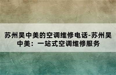 苏州吴中美的空调维修电话-苏州吴中美：一站式空调维修服务