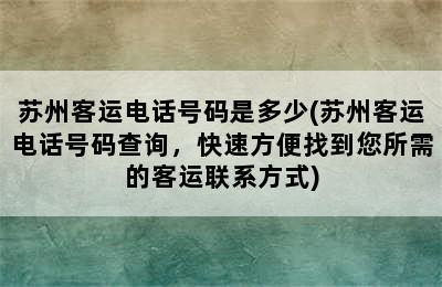 苏州客运电话号码是多少(苏州客运电话号码查询，快速方便找到您所需的客运联系方式)