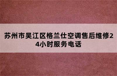 苏州市吴江区格兰仕空调售后维修24小时服务电话