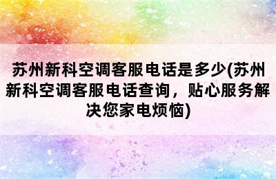 苏州新科空调客服电话是多少(苏州新科空调客服电话查询，贴心服务解决您家电烦恼)