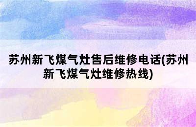 苏州新飞煤气灶售后维修电话(苏州新飞煤气灶维修热线)