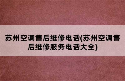 苏州空调售后维修电话(苏州空调售后维修服务电话大全)