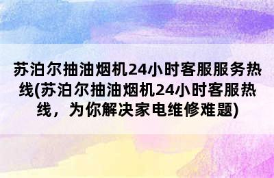 苏泊尔抽油烟机24小时客服服务热线(苏泊尔抽油烟机24小时客服热线，为你解决家电维修难题)