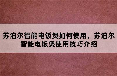 苏泊尔智能电饭煲如何使用，苏泊尔智能电饭煲使用技巧介绍