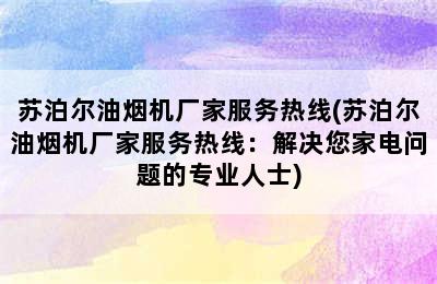 苏泊尔油烟机厂家服务热线(苏泊尔油烟机厂家服务热线：解决您家电问题的专业人士)