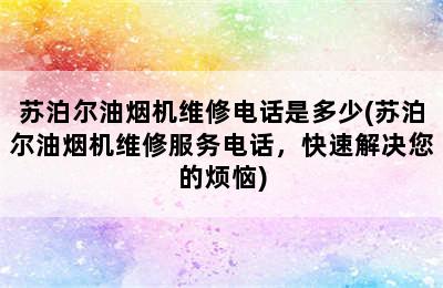 苏泊尔油烟机维修电话是多少(苏泊尔油烟机维修服务电话，快速解决您的烦恼)