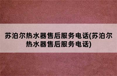 苏泊尔热水器售后服务电话(苏泊尔热水器售后服务电话)