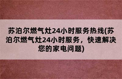 苏泊尔燃气灶24小时服务热线(苏泊尔燃气灶24小时服务，快速解决您的家电问题)