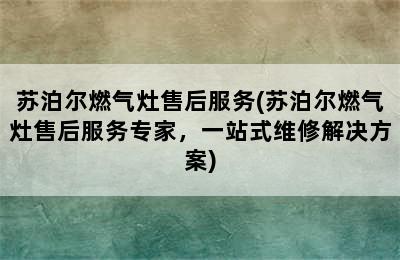 苏泊尔燃气灶售后服务(苏泊尔燃气灶售后服务专家，一站式维修解决方案)