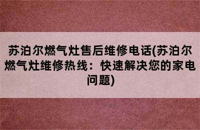 苏泊尔燃气灶售后维修电话(苏泊尔燃气灶维修热线：快速解决您的家电问题)