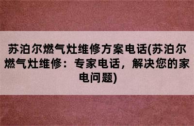 苏泊尔燃气灶维修方案电话(苏泊尔燃气灶维修：专家电话，解决您的家电问题)