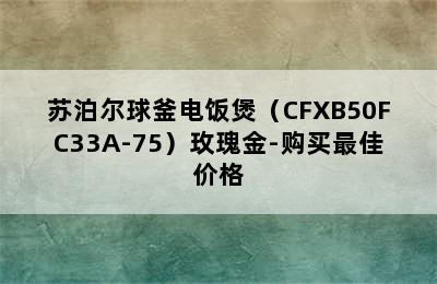 苏泊尔球釜电饭煲（CFXB50FC33A-75）玫瑰金-购买最佳价格