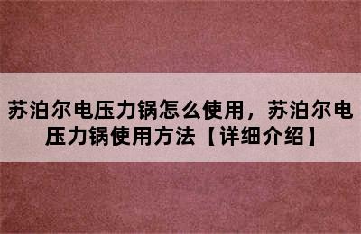 苏泊尔电压力锅怎么使用，苏泊尔电压力锅使用方法【详细介绍】