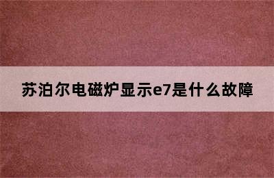 苏泊尔电磁炉显示e7是什么故障